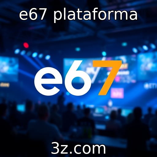 e67 plataforma | Eventos de eSports e seu crescimento global