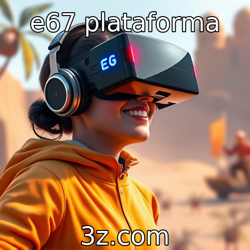 e67 plataforma - Inovação tecnológica em jogos para realidade virtual